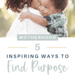 5 inspiring ways to find purpose as a stay-at-home mom