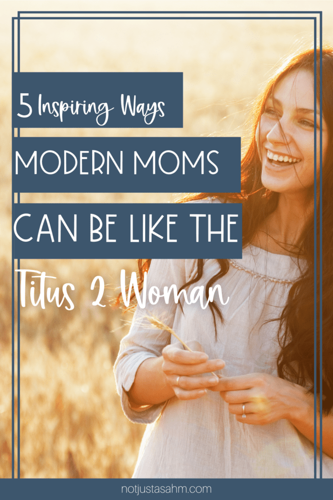 pin image for post: 5 inspiring ways modern moms can be like the titus 2 woman
