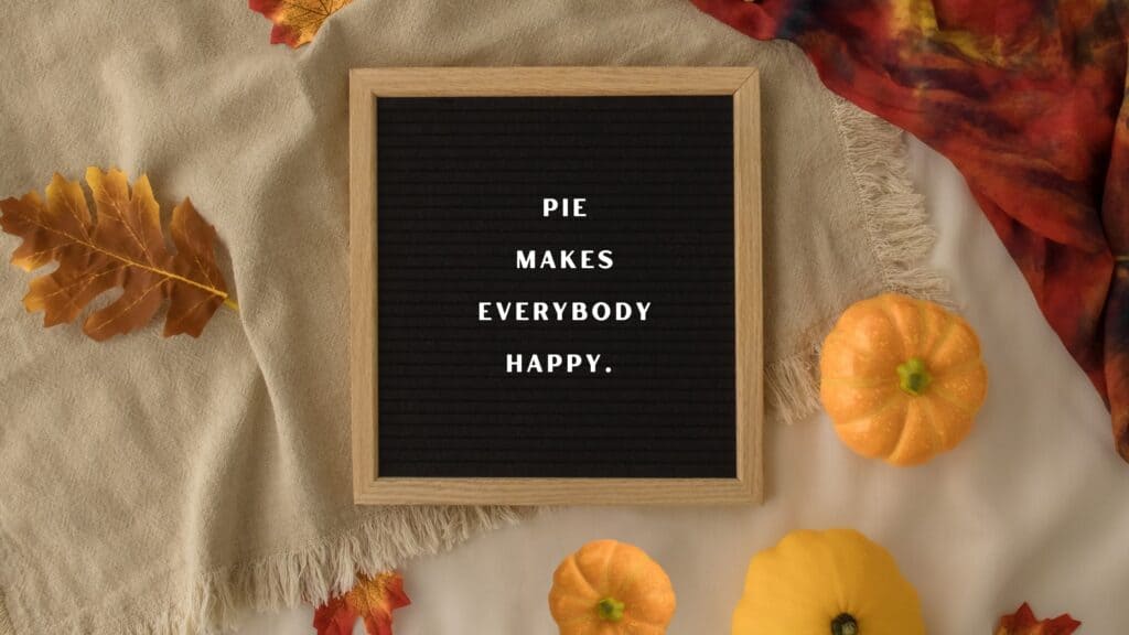 thanksgiving letter board that reads "Pie makes everybody happy."
