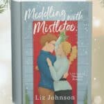 cover of Meddling with Mistletoe by Liz Johnson